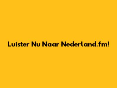 Luister Nu Naar Nederland.fm!
