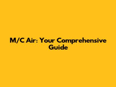 M/C Air: Your Comprehensive Guide