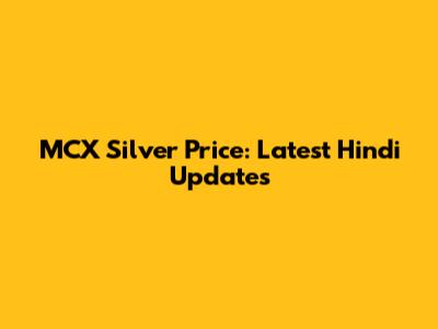 MCX Silver Price: Latest Hindi Updates