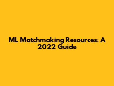 ML Matchmaking Resources: A 2022 Guide