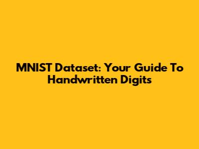 MNIST Dataset: Your Guide To Handwritten Digits