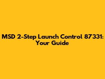 MSD 2-Step Launch Control 87331: Your Guide