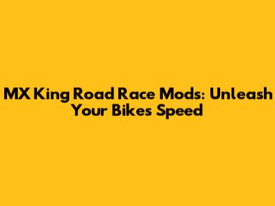 MX King Road Race Mods: Unleash Your Bike's Speed
