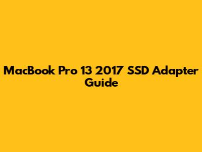 MacBook Pro 13" 2017 SSD Adapter Guide