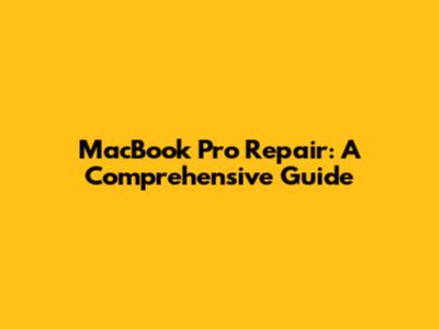 MacBook Pro Repair: A Comprehensive Guide