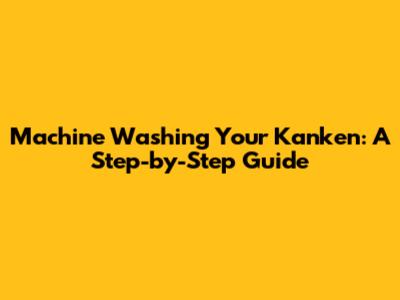 Machine Washing Your Kanken: A Step-by-Step Guide