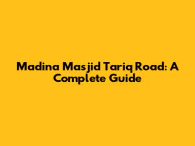 Madina Masjid Tariq Road: A Complete Guide