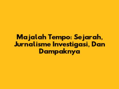 Majalah Tempo: Sejarah, Jurnalisme Investigasi, Dan Dampaknya