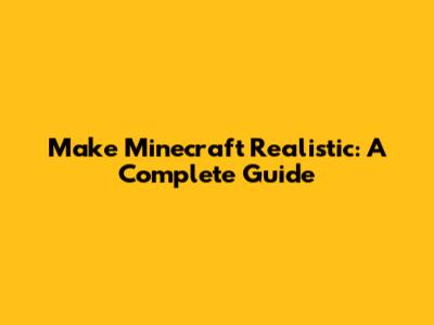 Make Minecraft Realistic: A Complete Guide