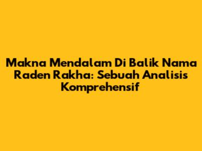 Makna Mendalam Di Balik Nama Raden Rakha: Sebuah Analisis Komprehensif