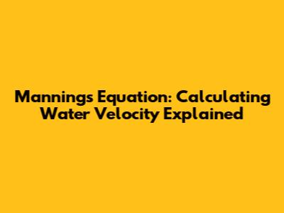 Manning's Equation: Calculating Water Velocity Explained