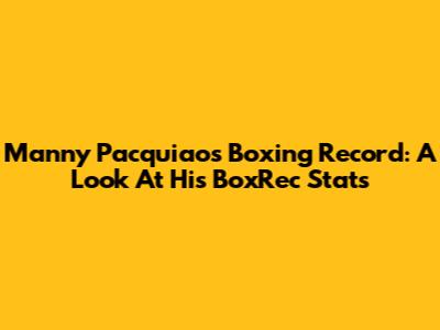 Manny Pacquiao's Boxing Record: A Look At His BoxRec Stats