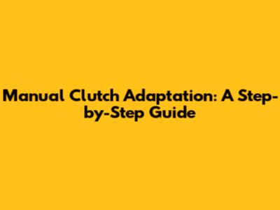 Manual Clutch Adaptation: A Step-by-Step Guide