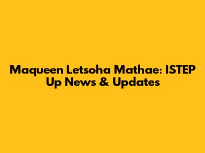Maqueen Letsoha Mathae: ISTEP Up News & Updates