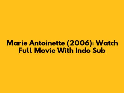 Marie Antoinette (2006): Watch Full Movie With Indo Sub