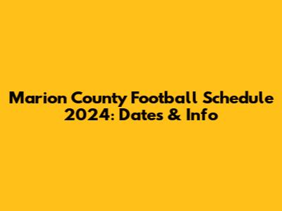 Marion County Football Schedule 2024: Dates & Info