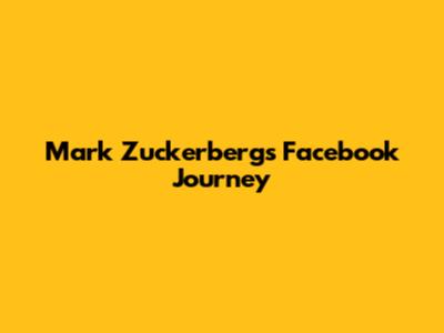 Mark Zuckerberg's Facebook Journey