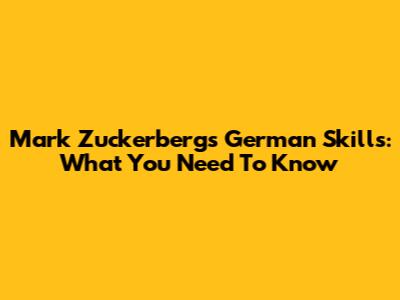 Mark Zuckerberg's German Skills: What You Need To Know