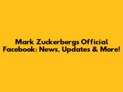 Mark Zuckerberg's Official Facebook: News, Updates & More!