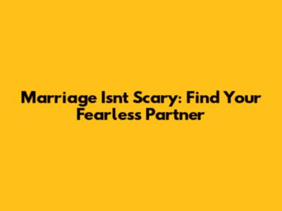 Marriage Isn't Scary: Find Your Fearless Partner