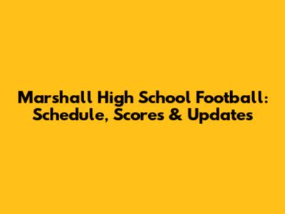 Marshall High School Football: Schedule, Scores & Updates