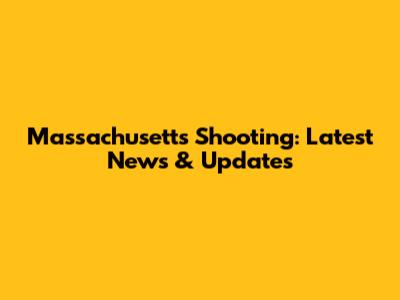 Massachusetts Shooting: Latest News & Updates