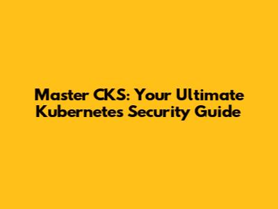 Master CKS: Your Ultimate Kubernetes Security Guide