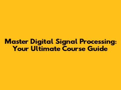 Master Digital Signal Processing: Your Ultimate Course Guide
