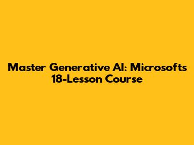 Master Generative AI: Microsoft's 18-Lesson Course