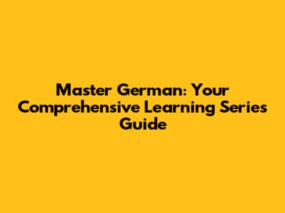 Master German: Your Comprehensive Learning Series Guide