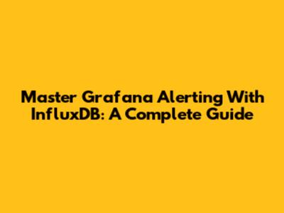 Master Grafana Alerting With InfluxDB: A Complete Guide