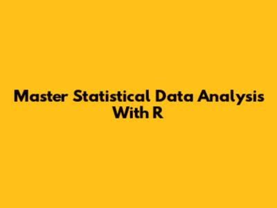 Master Statistical Data Analysis With R