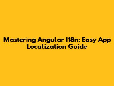 Mastering Angular I18n: Easy App Localization Guide