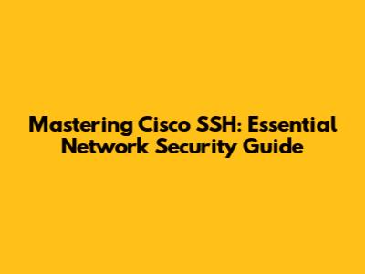 Mastering Cisco SSH: Essential Network Security Guide