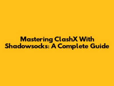 Mastering ClashX With Shadowsocks: A Complete Guide
