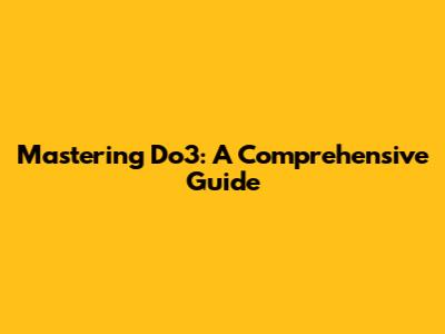 Mastering Do3: A Comprehensive Guide
