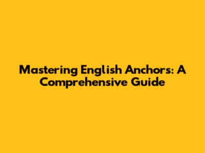 Mastering English Anchors: A Comprehensive Guide