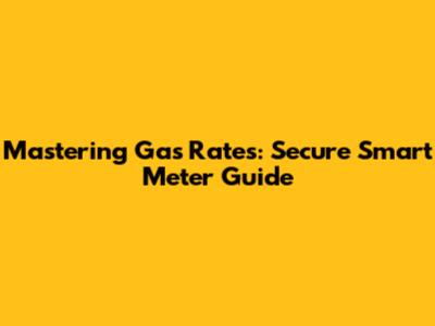Mastering Gas Rates: Secure Smart Meter Guide