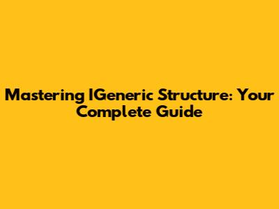 Mastering IGeneric Structure: Your Complete Guide