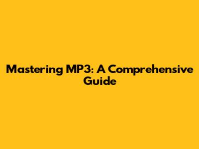 Mastering MP3: A Comprehensive Guide