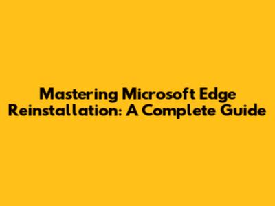 Mastering Microsoft Edge Reinstallation: A Complete Guide