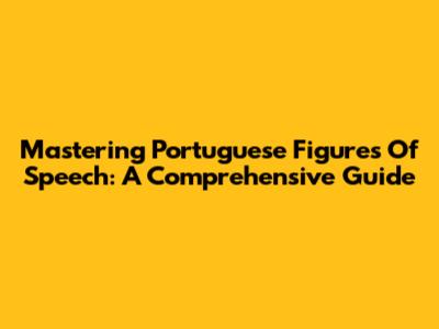 Mastering Portuguese Figures Of Speech: A Comprehensive Guide