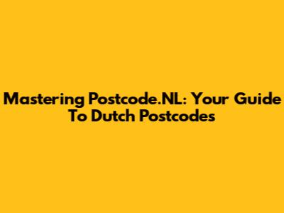 Mastering Postcode.NL: Your Guide To Dutch Postcodes