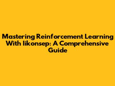 Mastering Reinforcement Learning With Iikonsep: A Comprehensive Guide