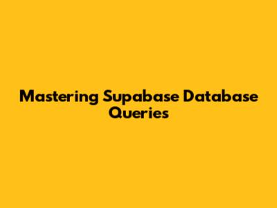 Mastering Supabase Database Queries