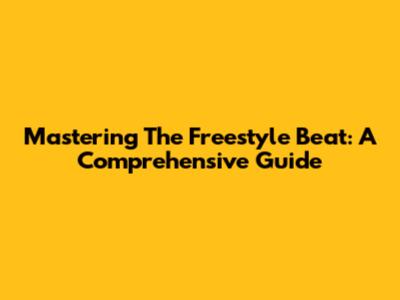 Mastering The Freestyle Beat: A Comprehensive Guide
