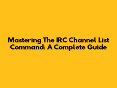 Mastering The IRC Channel List Command: A Complete Guide