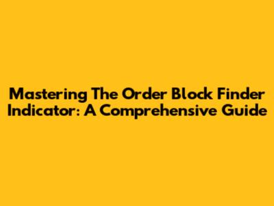 Mastering The Order Block Finder Indicator: A Comprehensive Guide