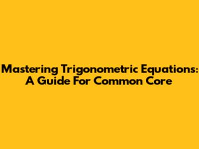 Mastering Trigonometric Equations: A Guide For Common Core