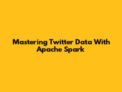 Mastering Twitter Data With Apache Spark